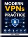 Modern VPNs in Practice: Build Secure Remote Access, Private Mesh Networks, and Self-Hosted VPN Infrastructure with WireGuard, Tailscale, Headscale, NetBird, OpenVPN, IPsec, and Zero Trust