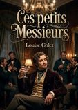 Ces petits Messieurs: Une satire sociale mordante de Louise Colet sur les moeurs et les travers des hommes du XIXe siècle