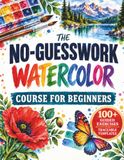 The No-Guesswork Watercolor Course for Beginners