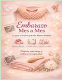 Embarazo Independently Published Embarazo Mes a Mes_La Guia Completa para la Futura Mama