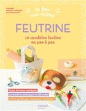 Je fais moi-même: Feutrine: 10 modèles faciles en pas à pas