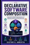 DECLARATIVE SOFTWARE COMPOSITION: Creating robust programs through immutable state, composable operations, expression-based logic, predictable behavior, and functional architecture