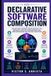 DECLARATIVE SOFTWARE COMPOSITION: Creating robust programs through immutable state, composable operations, expression-based logic, predictable behavior, and functional architecture