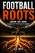 Football Roots: Grown, Not Born. The hidden system behind every great footballer, and how players, coaches and parents build it