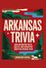 Arkansas Trivia: 1,000 Fascinating Facts, Quizzes, and Curiosities About the Natural State