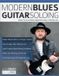 Modern Blues Guitar Soloing: Master The Art of Modern Blues-Rock Guitar in 100 Killer Licks