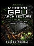 Modern GPU Architecture Third Edition: Volume 1 · Foundations and the Graphics Pipeline