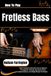 How To Play Fretless Bass For Beginners: Pitch Precision & Smooth Groove Mastery Through Ear Training, Expressive Runs, Improvisation, And Stage-Ready Technique