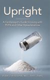 Upright: Bol Upright: A Cardiologist's Guide to Living with POTS and Other Dysautonomias