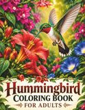 Hummingbird Coloring Book for Adults: Beautiful Hummingbirds, Flowers & Garden Scenes for Relaxing Coloring