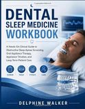 DENTAL SLEEP MEDICINE WORKBOOK: A Hands-On Clinical Guide to Obstructive Sleep Apnea Screening, Oral Appliance Therapy, Appliance Titration, and Long-Term Patient Care