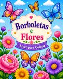 Borboletas e Flores: Livro para colorir para crianças, jovens e adultos com belos desenhos para relaxamento e alívio do estresse.