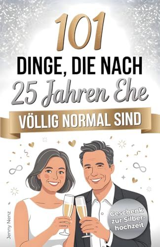 101 Dinge, die nach 25 Jahren Ehe völlig normal sind: Das lustige Geschenk zur Silberhochzeit mit Herz, Humor und einer Portion Ironie – Für Paare zum 25. Hochzeitstag