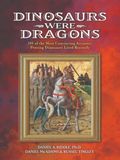 Dinosaurs Were Dragons: 101 of the Most Convincing Accounts Proving Dinosaurs Lived Recently