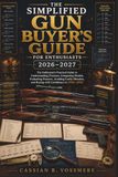 The Simplified Gun Buyer’s Guide 2026-2027 for Enthusiasts