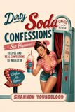 Dirty Soda Confessions: Sip Happens — Recipes and Real Confessions to Indulge In