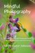 Mindful Photography: A Creative Journal and Photography Guide for Calm, Confidence and Self Discovery