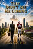 THEY DIDN'T SEE ME COMING: ON THE FIELD. IN THE BOARDROOM. IN LIFE.