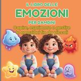 IL LIBRO DELLE EMOZIONI PER BAMBINI: Capire, esprimere e gestire le emozioni fin da piccoli