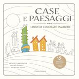 CASE E PAESAGGI: LIBRO DA COLORARE D'AUTORE - Architetture creative nate dalla fantasia - Disegni originali fatti a mano libera
