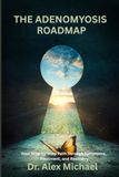 The Adenomyosis Roadmap: Your Step-by-Step Path Through Symptoms, Treatment, and Recovery
