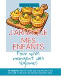 J'arnaque mes enfants pour qu'ils mangent des légumes: +40 recettes pour cacher des légumes dans les plats que vos enfants adorent déjà