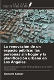 La Ediciones Nuestro Conocimiento La renovación de un espacio público: las personas sin hogar y la planificación urbana en Los Ángeles Paperback