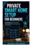 Private Smart Home Setup for Beginners: Build Reliable Home Assistant Automations Without Depending on the Cloud