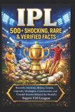 IPL: Independently Published IPL: 500+ Shocking, Rare & Verified Facts: Records, Auctions, Money, Teams, Legends, Strategies, Controversies, and Untold Stories Behind the World’s Biggest T20 League Paperback