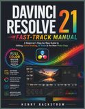 DaVinci Resolve 21 Fast-Track Manual: A Beginner's Step-by-Step Guide to Video Editing, Color Grading, AI Tools & the New Photo Page