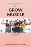 How Icecat How to Grow Muscles: A Beginner's Guide to Building Real Strength and Size, No Math and No Jargon Left Undefined