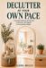Declutter Libri GmbH Declutter at Your Own Pace: A Practical, Guilt-Free 30-Day Plan to Declutter and Organize for Overwhelmed Adults
