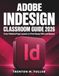 Adobe InDesign Classroom Guide 2026: From Polished Page Layouts to Print-Ready PDFs and Beyond
