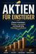 Aktien Icecat Aktien für Einsteiger: Clever investieren, Risiken vermeiden und langfristig Vermögen aufbauen