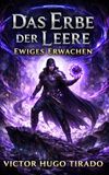 Das Erbe der Leere - Ewiges Erwachen: Ein düsteres LitRPG-Abenteuer über Machtprogression, Leerenmagie, brutales Überleben und Verrat