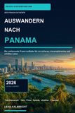 Auswandern nach Panama 2026: Der umfassende Praxis-Leitfaden für ein sicheres, steueroptimiertes und erfülltes Leben in Mittelamerika – Visa, Firmengründung, Banken & Finanzen