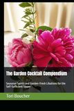 The Garden Cocktail Compendium: Seasonal Spirits and Garden-Fresh Libations for the Self-Sufficient Sipper