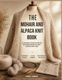 The Mohair And Alpaca Knit Book: 35 Lightweight Layering Patterns for Mid-Season Wear with Soft Drapy Designs in Luxury Yarns