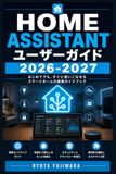 Home Assistant Home Assistant ユーザーガイド 2026-2027: スマートホーム自動化・音声操作・IoT連携までわかりやすく解説