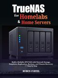TrueNAS pour les homelabs et les serveurs domestiques : Construire un NAS ZFS fiable avec stockage réseau, snapshots, réplication, sauvegardes et reprise après sinistre — étape par étape
