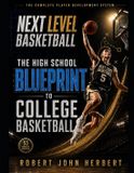Next Level Basketball: The High School Blueprint to College Basketball: The Complete Player Development System