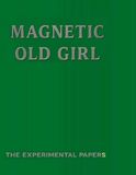 Magnetic Old Girl: The Experimental Papers