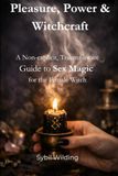 Pleasure, Power & Witchcraft: A Non-explicit, Trauma-aware Guide to Sex Magic for the Female Witch