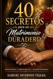 40 SECRETOS PARA UN MATRIMONIO DURADERO: Una guía matrimonial para ti