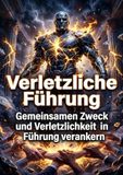 Verletzliche Führung: Gemeinsamen Zweck und Verletzlichkeit in Führung verankern