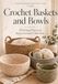 Crochet Baskets and Bowls: 20 Storage Projects in Rope, Cord and T-Shirt Yarn