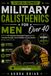 Military Calisthenics for Men Over 40: A 28-Day No-Equipment Bodyweight Program to Build Functional Strength, Improve Mobility, Increase Stamina, and Maintain an Active Lifestyle