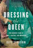 Dressing Bol Dressing the Queen: Two Hundred Years of Craft, Couture, and Monarchy