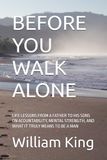BEFORE YOU WALK ALONE: LIFE LESSONS FROM A FATHER TO HIS SONS ON ACOUNTABILITY, MENTAL STRENGTH, AND WHAT IT TRULY MEANS TO BE A MAN