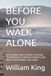 BEFORE YOU WALK ALONE: LIFE LESSONS FROM A FATHER TO HIS SONS ON ACOUNTABILITY, MENTAL STRENGTH, AND WHAT IT TRULY MEANS TO BE A MAN